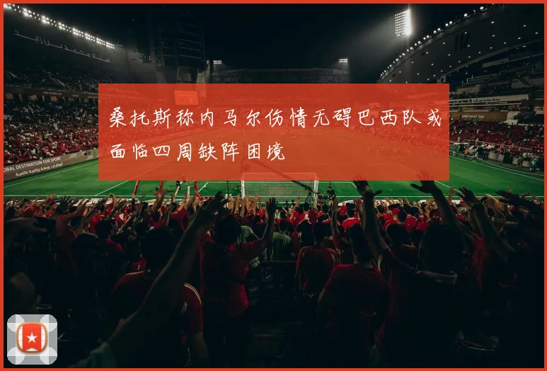 桑托斯称内马尔伤情无碍巴西队或面临四周缺阵困境